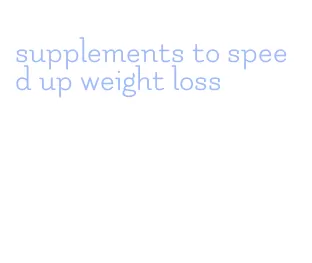 supplements to speed up weight loss