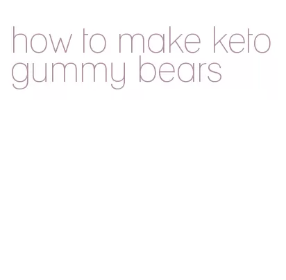 how to make keto gummy bears