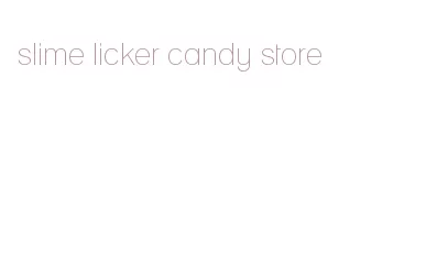 slime licker candy store