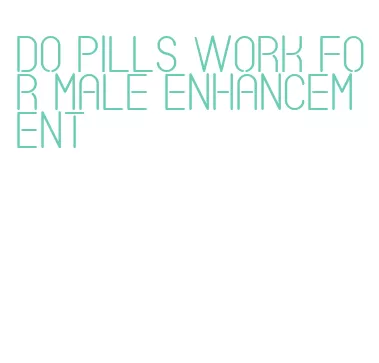 do pills work for male enhancement