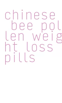 chinese bee pollen weight loss pills