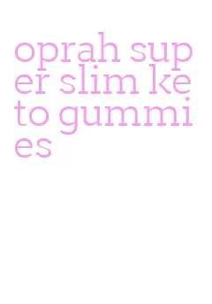 oprah super slim keto gummies