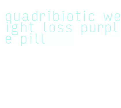 quadribiotic weight loss purple pill