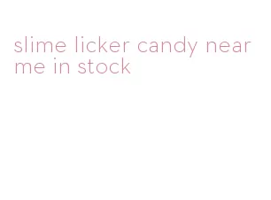 slime licker candy near me in stock