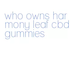 who owns harmony leaf cbd gummies