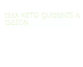 max keto gummies amazon