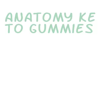 anatomy keto gummies