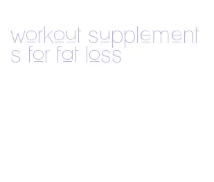 workout supplements for fat loss