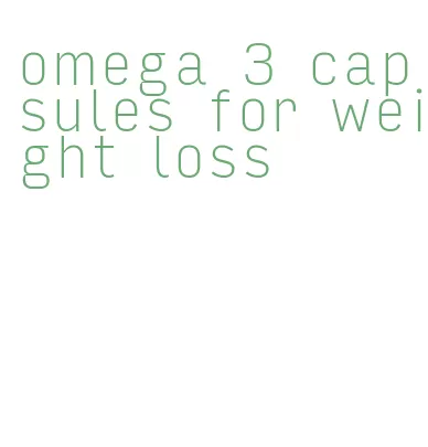 omega 3 capsules for weight loss