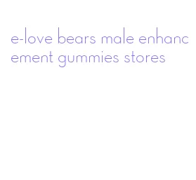 e-love bears male enhancement gummies stores