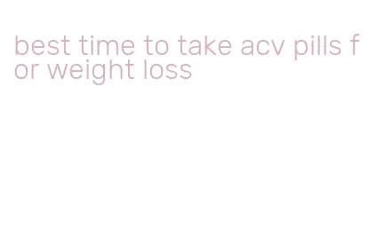 best time to take acv pills for weight loss