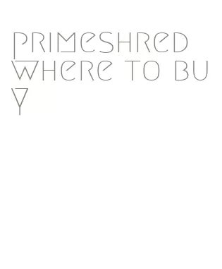 primeshred where to buy