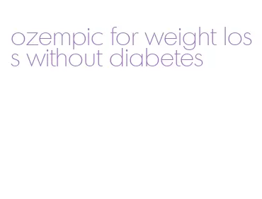 ozempic for weight loss without diabetes