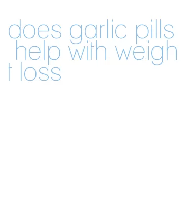 does garlic pills help with weight loss