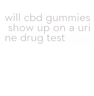 will cbd gummies show up on a urine drug test