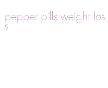 pepper pills weight loss