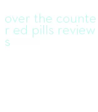 over the counter ed pills reviews