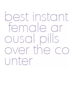 best instant female arousal pills over the counter