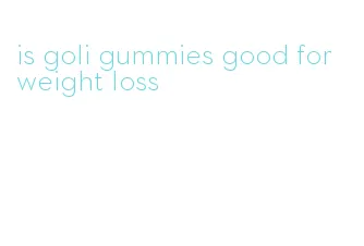 is goli gummies good for weight loss