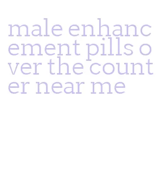 male enhancement pills over the counter near me