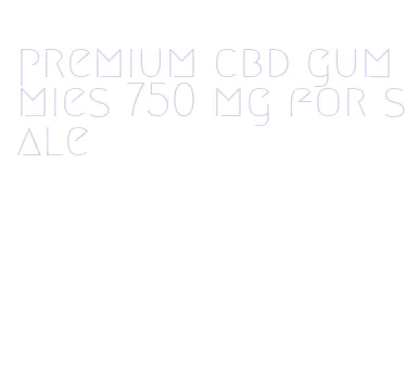 premium cbd gummies 750 mg for sale