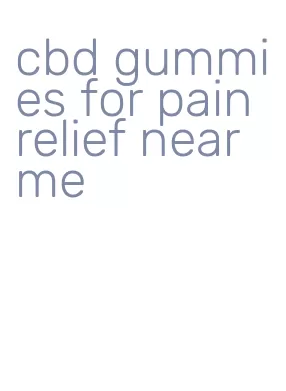 cbd gummies for pain relief near me