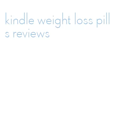 kindle weight loss pills reviews