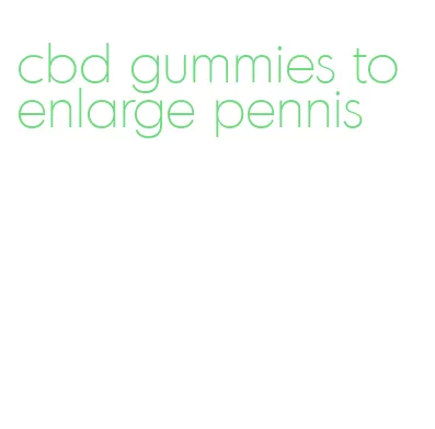 cbd gummies to enlarge pennis