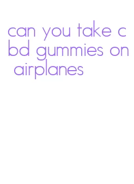 can you take cbd gummies on airplanes