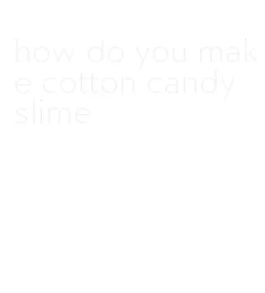 how do you make cotton candy slime