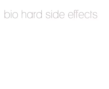 bio hard side effects