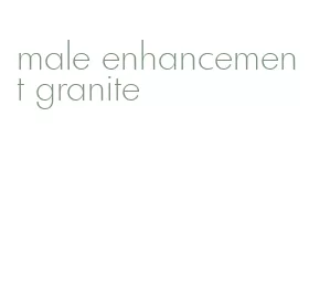 male enhancement granite