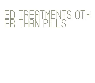 ed treatments other than pills