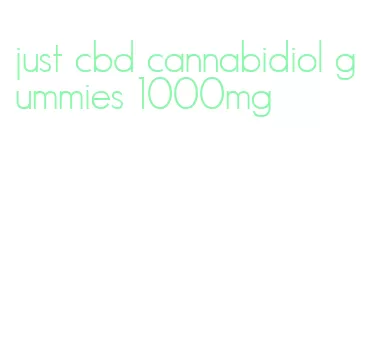 just cbd cannabidiol gummies 1000mg