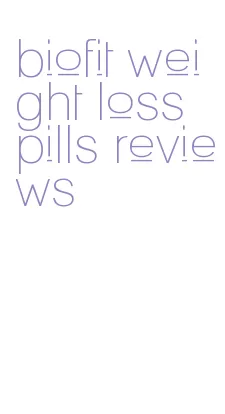 biofit weight loss pills reviews