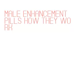 male enhancement pills how they work