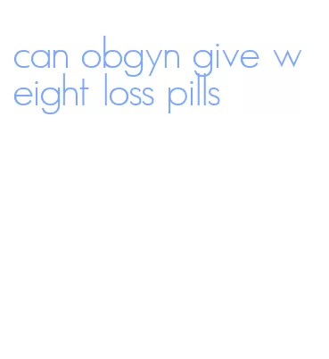 can obgyn give weight loss pills