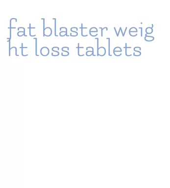 fat blaster weight loss tablets