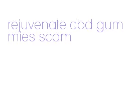 rejuvenate cbd gummies scam