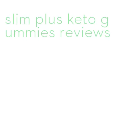 slim plus keto gummies reviews