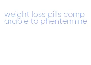 weight loss pills comparable to phentermine