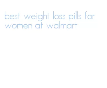 best weight loss pills for women at walmart