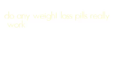 do any weight loss pills really work