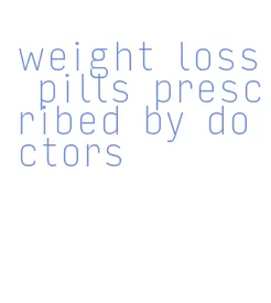 weight loss pills prescribed by doctors