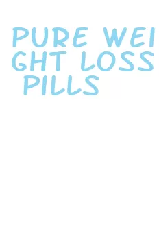 pure weight loss pills