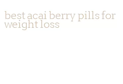 best acai berry pills for weight loss