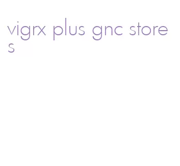 vigrx plus gnc stores