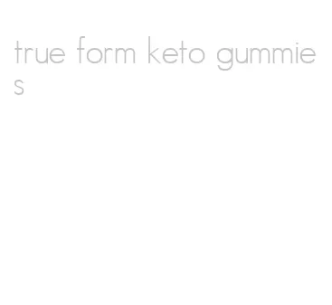 true form keto gummies