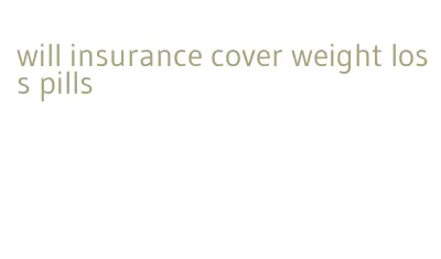 will insurance cover weight loss pills