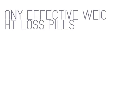 any effective weight loss pills